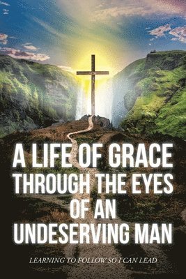 bokomslag Life Of Grace Through The Eyes Of An Undeserving Man