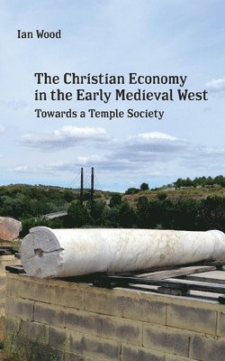 Ian Wood - Christian Economy of the Early Medieval West, Häftad