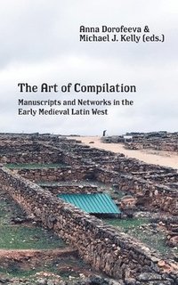 bokomslag The Art of Compilation: Manuscripts and Networks in the Early Medieval Latin West