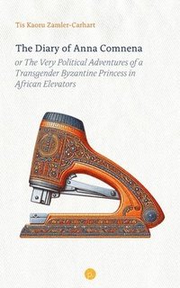 bokomslag The Diary of Anna Comnena, or The Very Political Adventures of a Transgender Byzantine Princess in African Elevators