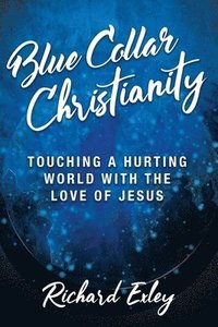 bokomslag Blue Collar Christianity: Touching a Hurting World With the Love of Jesus