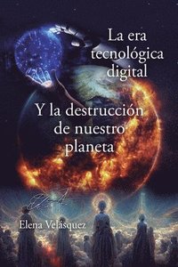bokomslag La era tecnolgica digital y la destruccin de nuestro planeta