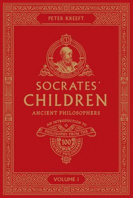 Socrates' Children: An Introduction to Philosophy from the 100 Greatest Philosophers: Volume I: Ancient Philosophers Volume 1 1