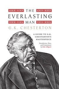 bokomslag The Everlasting Man: A Guide to G.K. Chesterton's Masterpiece