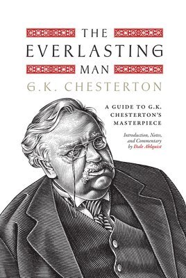 The Everlasting Man: A Guide to G.K. Chesterton's Masterpiece 1