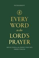 Peter Kreeft - Every Word in the Lord's Prayer: Reflections on the Perfect Pray-Er's Perfect Prayer, Häftad