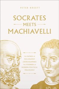 bokomslag Socrates Meets Machiavelli: The Father of Philosophy Cross-Examines the Father of Modern Political Philosophy Volume 8