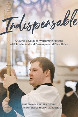 Mark Bradford - Indispensable: A Catholic Guide to Welcoming Persons with Intellectual and Developmental Disabilities, Häftad