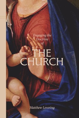 Matthew Levering - Engaging the Doctrine of the Church, Inbunden
