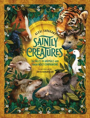 Saintly Creatures: 14 Tales of Animals and Their Holy Companions 1