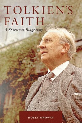 Holly Ordway - Tolkien's Faith: A Spiritual Biography, Inbunden