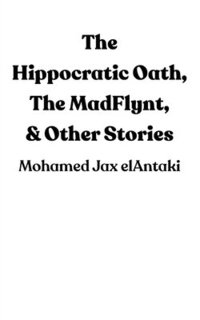 bokomslag The Hippocratic Oath, The MadFlynt, & Other Stories