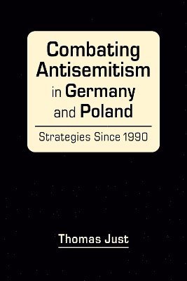 Thomas Just - Combating Antisemitism in Germany and Poland, Inbunden