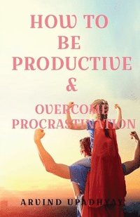 bokomslag How to be  Productive   Overcome Procrastination