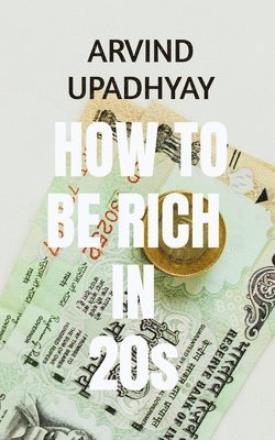 Arvind Upadhyay - how to be rich early in early 20s, Häftad