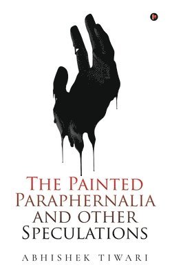 Abhishek Tiwari - Painted Paraphernalia and other Speculations, Häftad