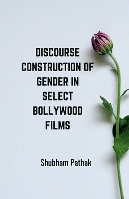 Discourse Construction of Gender in Select Bollywood Films 1