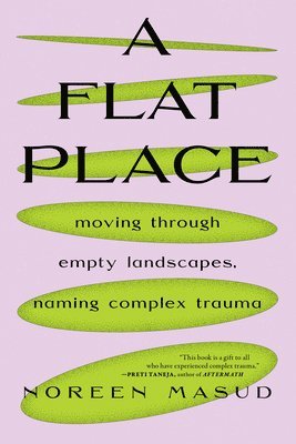Noreen Masud - A Flat Place: Moving Through Empty Landscapes, Naming Complex Trauma, Häftad