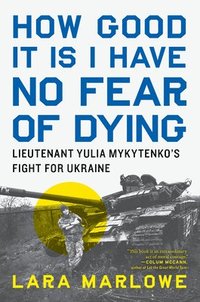 bokomslag How Good It Is I Have No Fear of Dying: Lieutenant Yulia Mykytenko's Fight for Ukraine