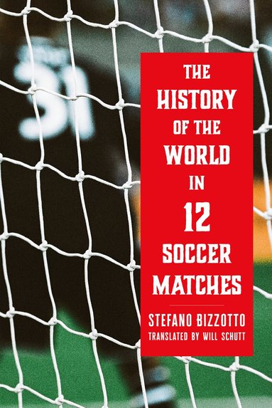 Stefano Bizzotto - History of the World in 12 Soccer Matches, Inbunden