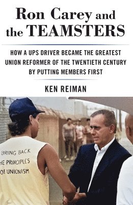 Ken Reiman - Ron Carey and the Teamsters, Inbunden
