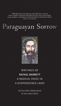 bokomslag Paraguayan Sorrow: Writings of Rafael Barrett, a Radical Voice in a Dispossessed Land