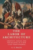 bokomslag The Labor of Architecture: Creativity, Design, and the Building of a New Class Consciousness