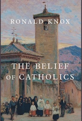 Ronald Knox - Belief of Catholics, Inbunden