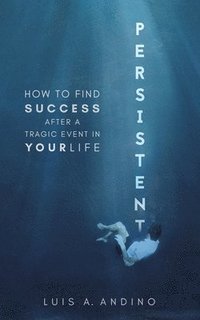 bokomslag Persistent: How to Find Success After a Tragic Event in Your Life