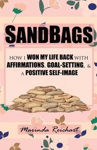 bokomslag Sandbags: How I Won My Life Back with Affirmations, Goal-Setting, & a Positive Self-Image