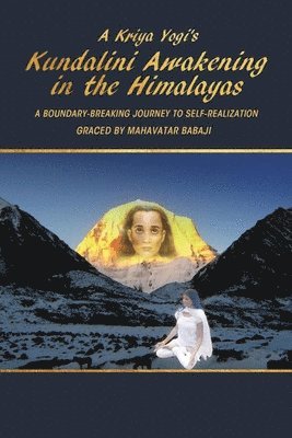 bokomslag A Kriya Yogi's Kundalini Awakening in the Himalayas