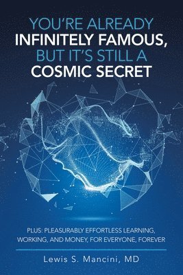 Lewis S Mancini, Lewis S. Mancini, Lewis S. Mancini MD - You'Re Already Infinitely Famous, but It's Still a Cosmic Secret, Häftad