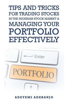 Adeyemi Adebanjo - Tips and Tricks for Trading Stocks in the Nigerian Stock Market & Managing Your Portfolio Effectively, Häftad