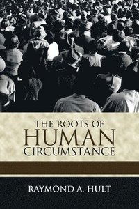 bokomslag The Roots of Human Circumstance