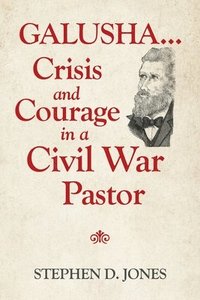 bokomslag Galusha ...Crisis and Courage in a Civil War Pastor