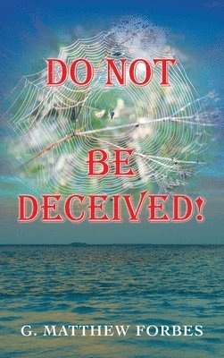 G Matthew Forbes, G. Matthew Forbes - Do Not Be Deceived!, Inbunden