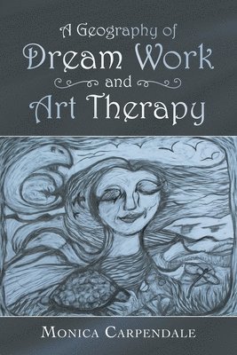 Monica Carpendale - Geography of Dream Work and Art Therapy, Häftad