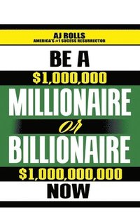 bokomslag Be a Millionaire or Billionaire Now