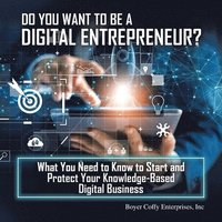 bokomslag Do You Want to Be a Digital Entrepreneur? What You Need to Know to Start and Protect Your Knowledge-Based Digital Business