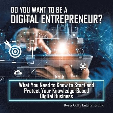 bokomslag Do You Want to Be a Digital Entrepreneur? What You Need to Know to Start and Protect Your Knowledge-Based Digital Business