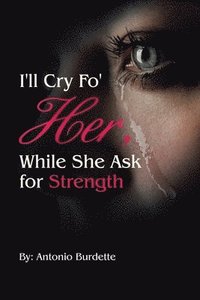 bokomslag I'll Cry Fo' Her, While She Ask for Strength