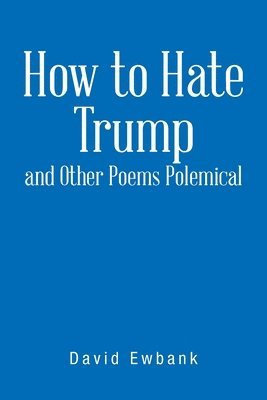 David Ewbank - How to Hate Trump and Other Poems Polemical, Häftad