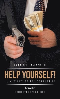 Martin L Kaiser III, III Kaiser, Martin L., Martin L. Kaiser III, Robert S Stokes, Robert S. Stokes - Help Yourself! ... a Story of FBI Corruption, Inbunden