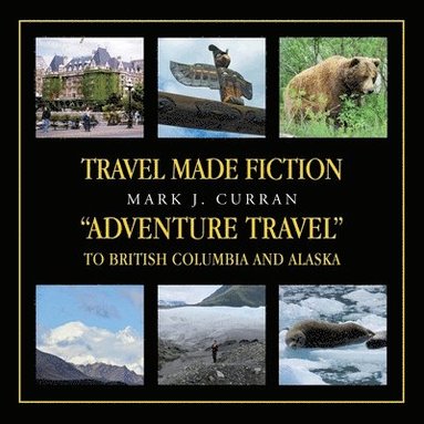 bokomslag Travel Made Fiction "Adventure Travel" to British Columbia and Alaska