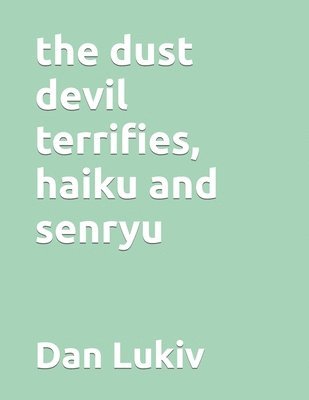 bokomslag The Dust Devil Terrifies, Haiku And Senr