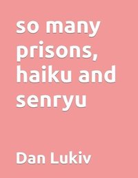 bokomslag So Many Prisons, Haiku And Senryu