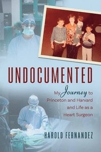 bokomslag Undocumented: My Journey to Princeton and Harvard and Life as a Heart Surgeon