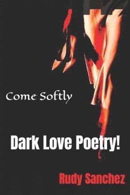 bokomslag Come Softly: Dark Love Poetry!