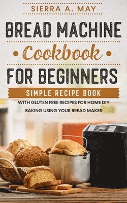 Bread Machine Cookbook For Beginners 1