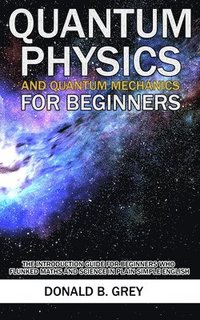 bokomslag Quantum Physics And Quantum Mechanics For Beginners